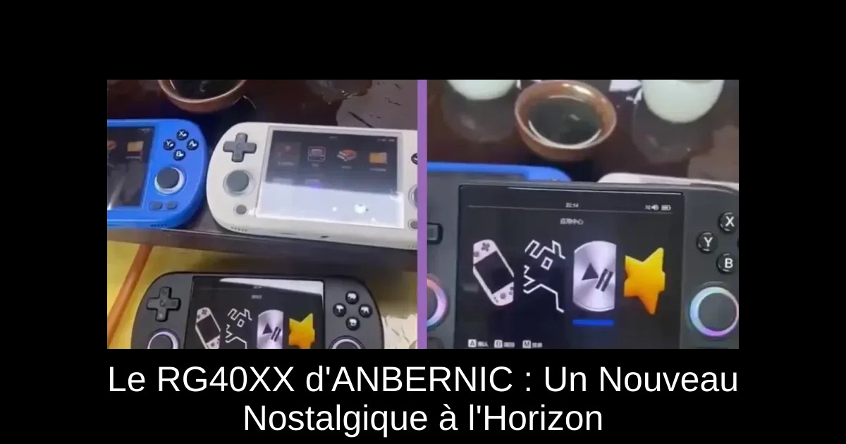 Le RG40XX d'ANBERNIC : Un Nouveau Nostalgique à l'Horizon