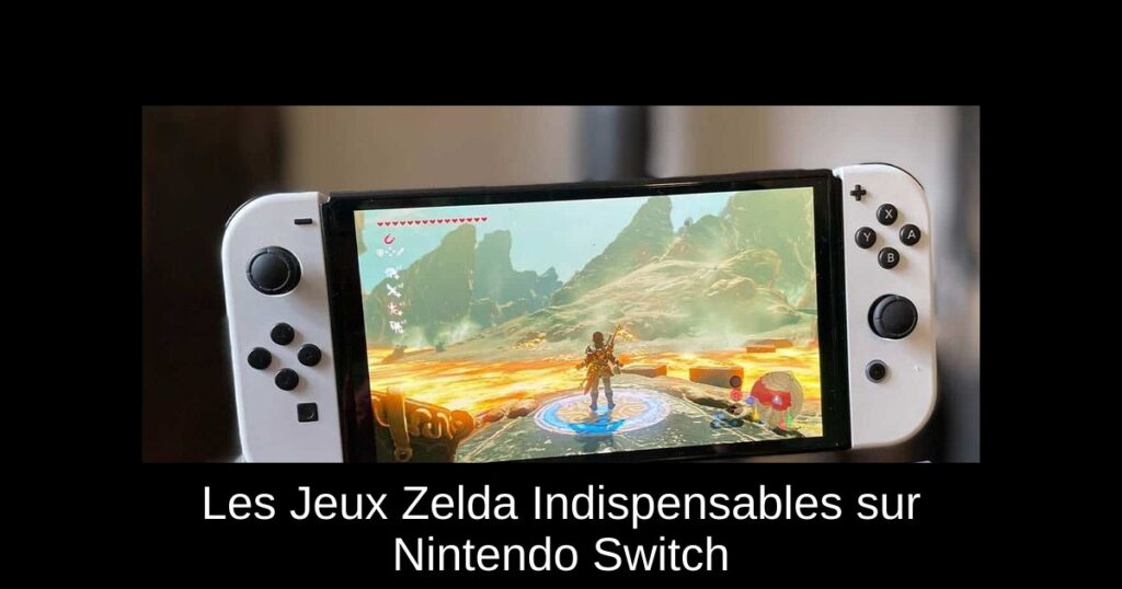 Les Jeux Zelda Indispensables sur Nintendo Switch