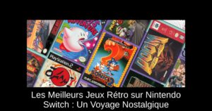 Les Meilleurs Jeux Rétro sur Nintendo Switch : Un Voyage Nostalgique