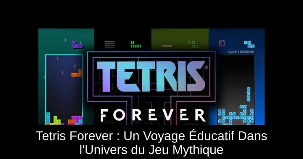 Tetris Forever : Un Voyage Éducatif Dans l’Univers du Jeu Mythique