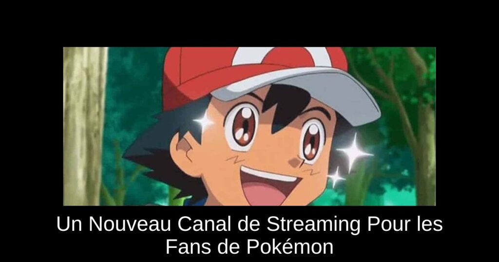 Un Nouveau Canal de Streaming Pour les Fans de Pokémon