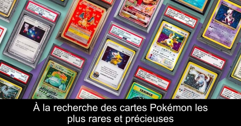 À la recherche des cartes Pokémon les plus rares et précieuses