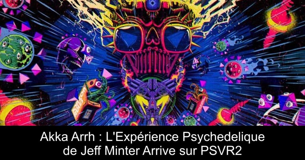 Akka Arrh : L’Expérience Psychedelique de Jeff Minter Arrive sur PSVR2