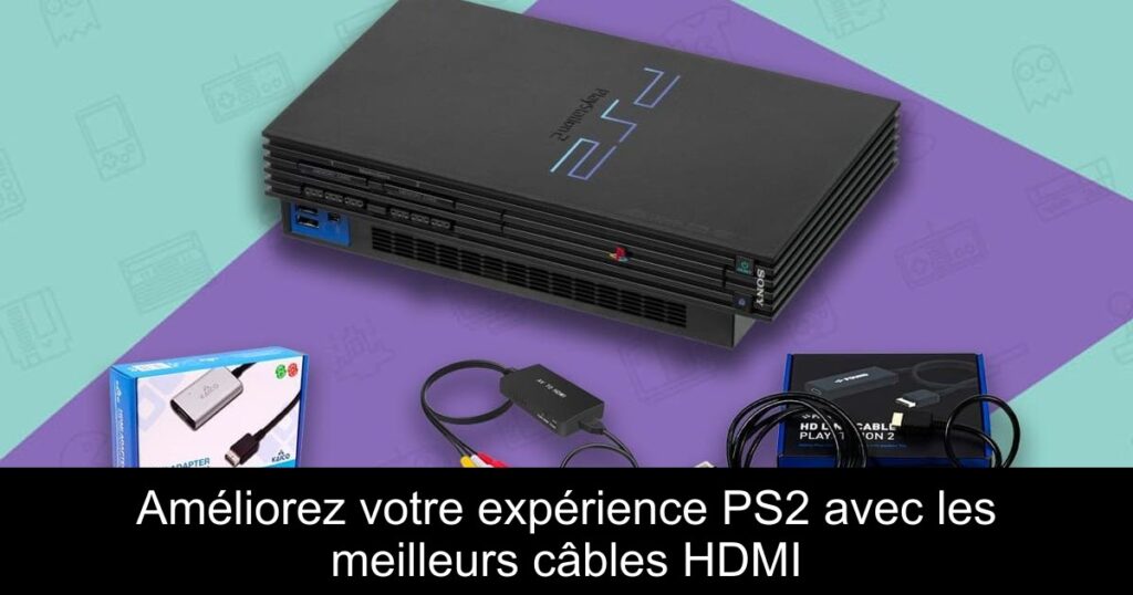 Améliorez votre expérience PS2 avec les meilleurs câbles HDMI