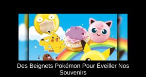 Des Beignets Pokémon Pour Éveiller Nos Souvenirs