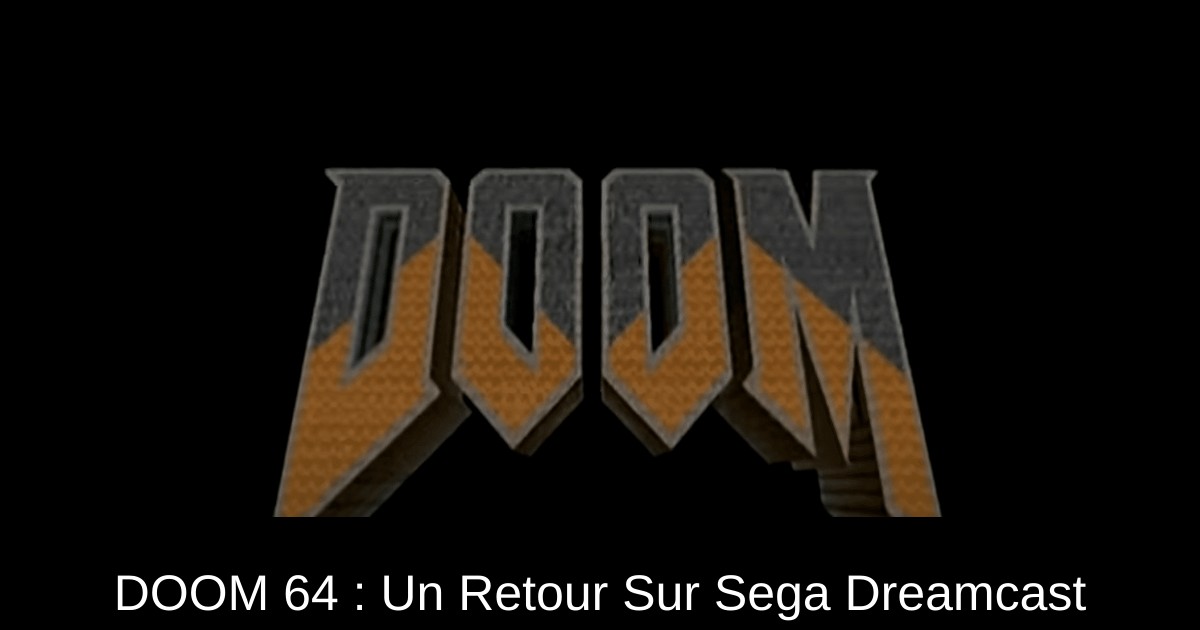 DOOM 64 : Un Retour Sur Sega Dreamcast