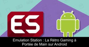 Emulation Station : La Rétro Gaming à Portée de Main sur Android