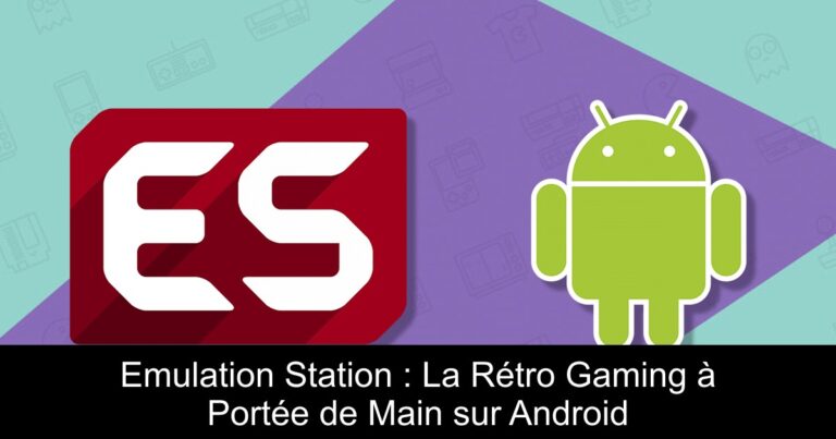 Emulation Station : La Rétro Gaming à Portée de Main sur Android