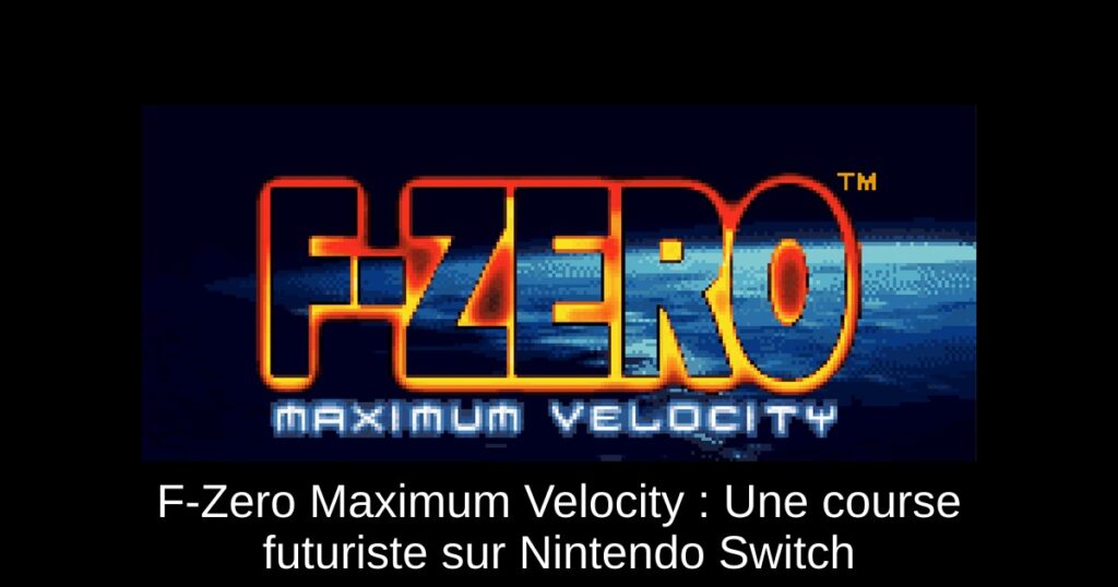 F-Zero Maximum Velocity : Une course futuriste sur Nintendo Switch