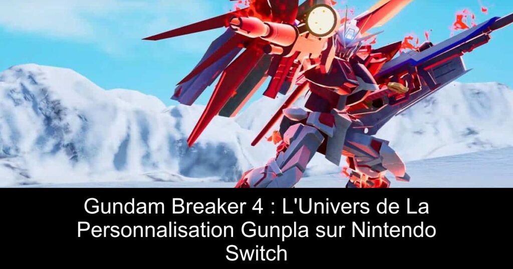 Gundam Breaker 4 : L’Univers de La Personnalisation Gunpla sur Nintendo Switch