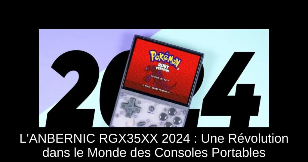 L&rsquo;ANBERNIC RGX35XX 2024 : Une Révolution dans le Monde des Consoles Portables