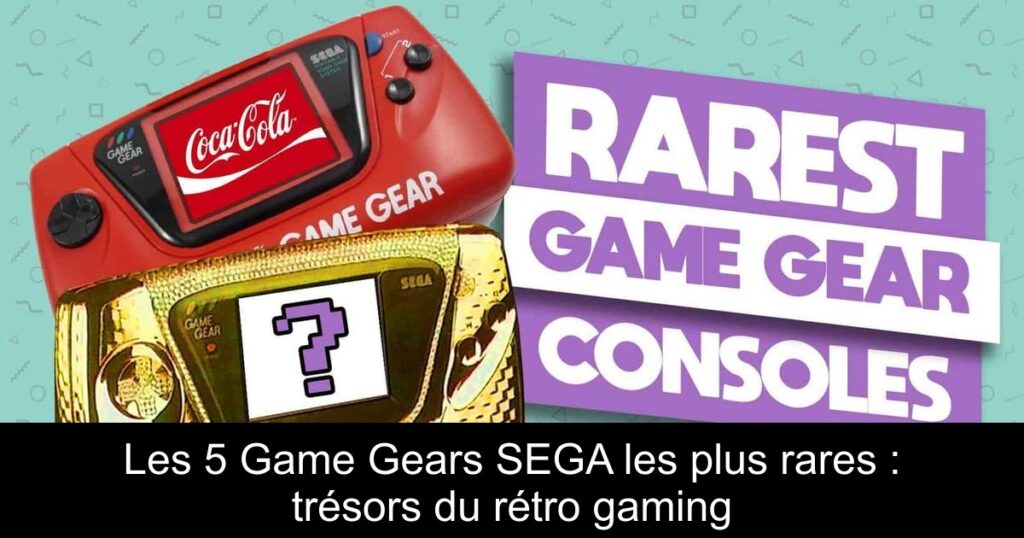 Les 5 Game Gears SEGA les plus rares : trésors du rétro gaming