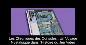 Les Chroniques des Consoles : Un Voyage Nostalgique dans l'Histoire du Jeu Vidéo