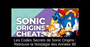 Les Codes Secrets de Sonic Origins : Retrouve la Nostalgie des Années 90