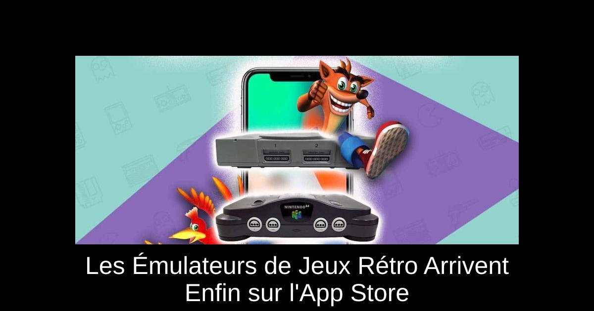 Les Émulateurs de Jeux Rétro Arrivent Enfin sur l'App Store