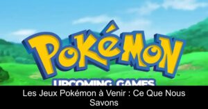 Les Jeux Pokémon à Venir : Ce Que Nous Savons