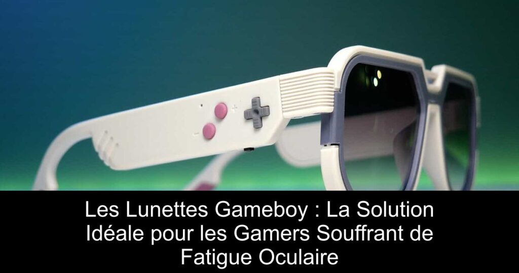 Les Lunettes Gameboy : La Solution Idéale pour les Gamers Souffrant de Fatigue Oculaire
