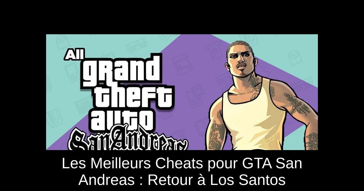 Les Meilleurs Cheats pour GTA San Andreas : Retour à Los Santos