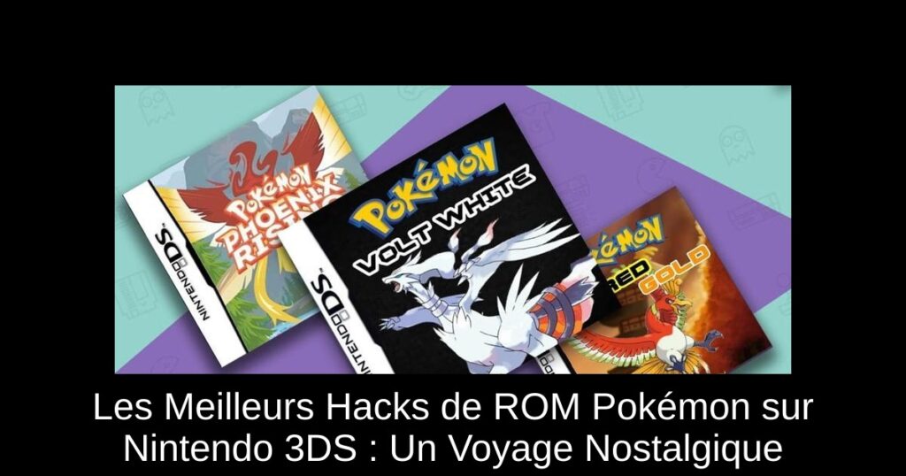 Les Meilleurs Hacks de ROM Pokémon sur Nintendo 3DS : Un Voyage Nostalgique
