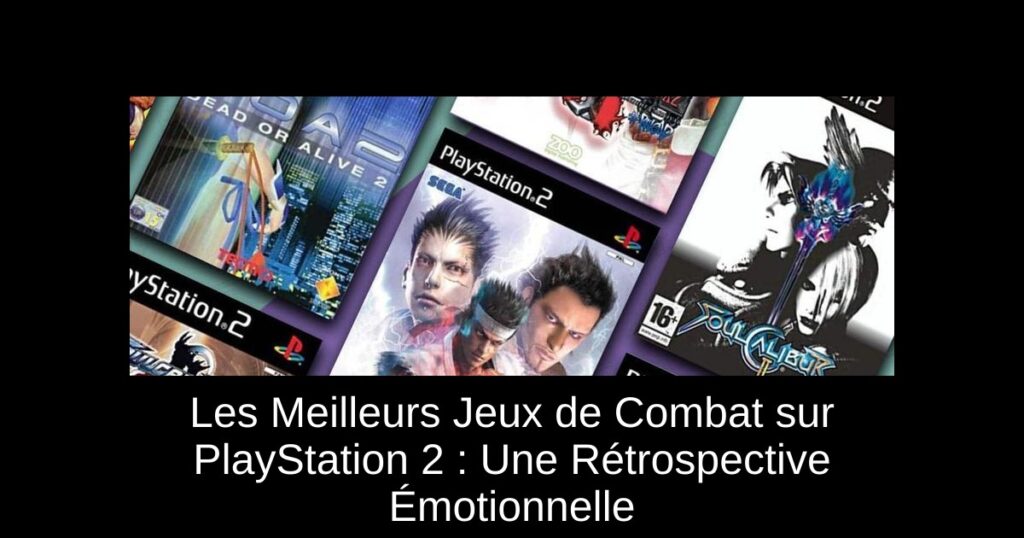 Les Meilleurs Jeux de Combat sur PlayStation 2 : Une Rétrospective Émotionnelle