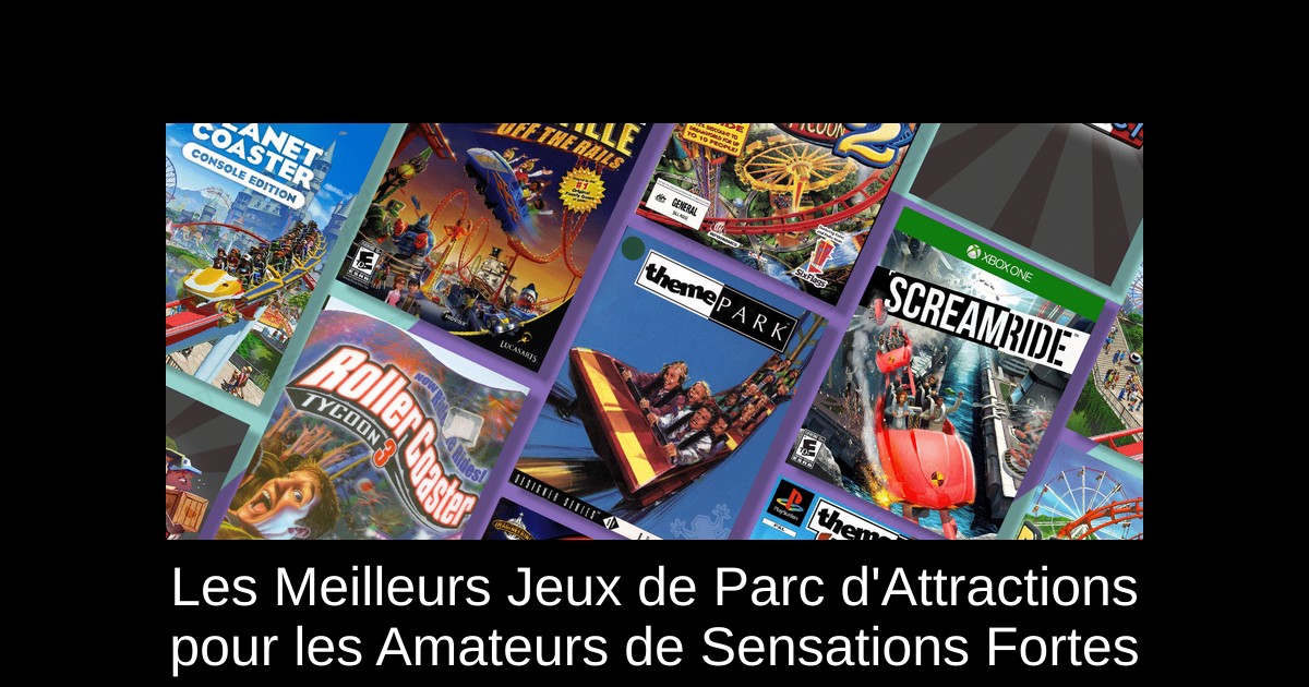 Les Meilleurs Jeux de Parc d'Attractions pour les Amateurs de Sensations Fortes