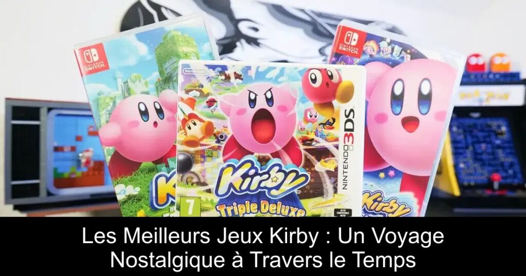 Les Meilleurs Jeux Kirby : Un Voyage Nostalgique à Travers le Temps