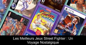 Les Meilleurs Jeux Street Fighter : Un Voyage Nostalgique