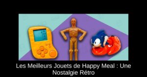 Les Meilleurs Jouets de Happy Meal : Une Nostalgie Rétro