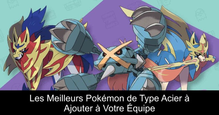 Les Meilleurs Pokémon de Type Acier à Ajouter à Votre Équipe