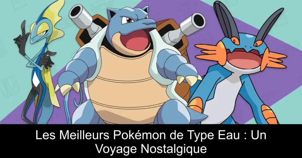 Les Meilleurs Pokémon de Type Eau : Un Voyage Nostalgique