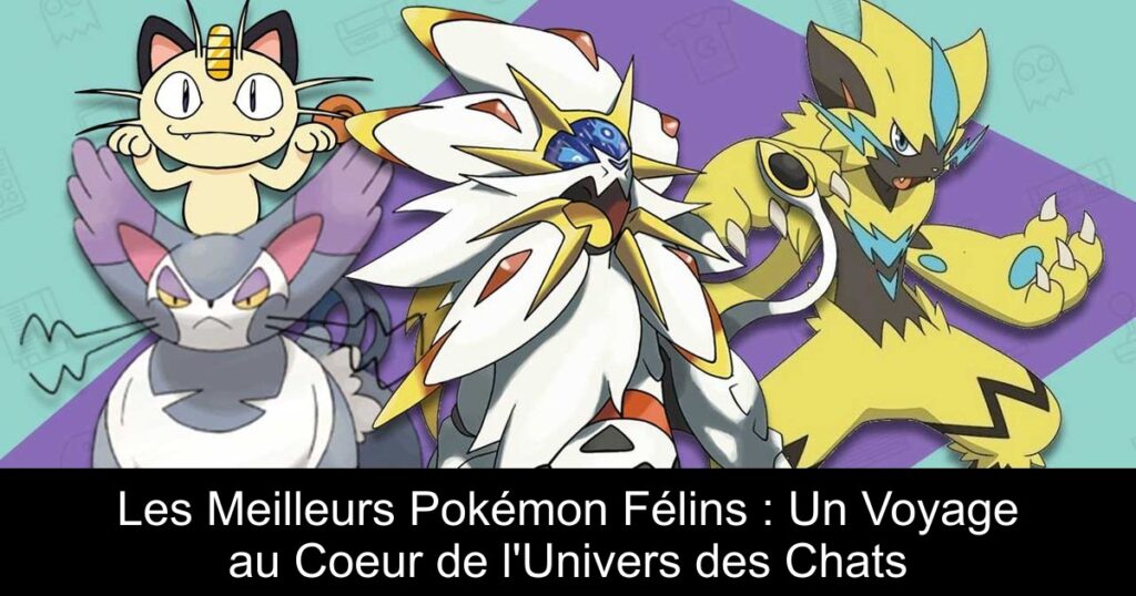Les Meilleurs Pokémon Félins : Un Voyage au Coeur de l’Univers des Chats
