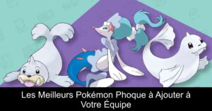Les Meilleurs Pokémon Phoque à Ajouter à Votre Équipe
