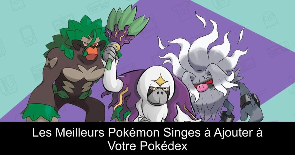 Les Meilleurs Pokémon Singes à Ajouter à Votre Pokédex