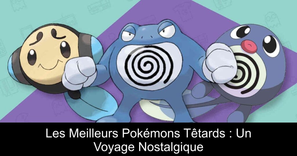 Les Meilleurs Pokémons Têtards : Un Voyage Nostalgique