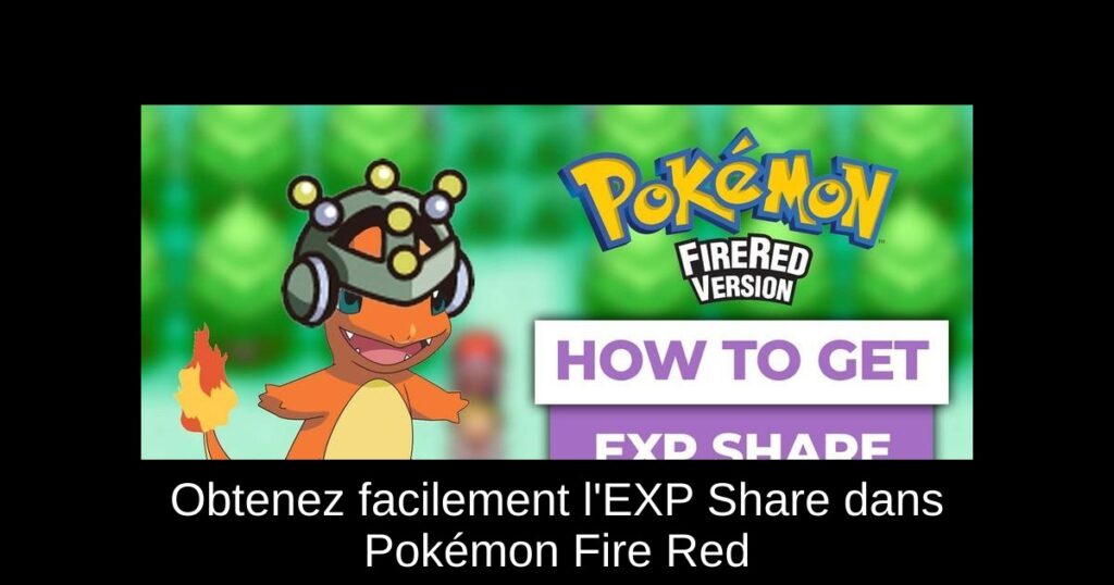 Obtenez facilement l&rsquo;EXP Share dans Pokémon Fire Red
