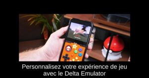 Personnalisez votre expérience de jeu avec le Delta Emulator