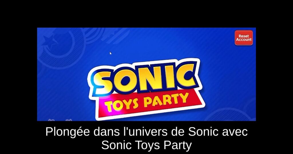 Plongée dans l&rsquo;univers de Sonic avec Sonic Toys Party