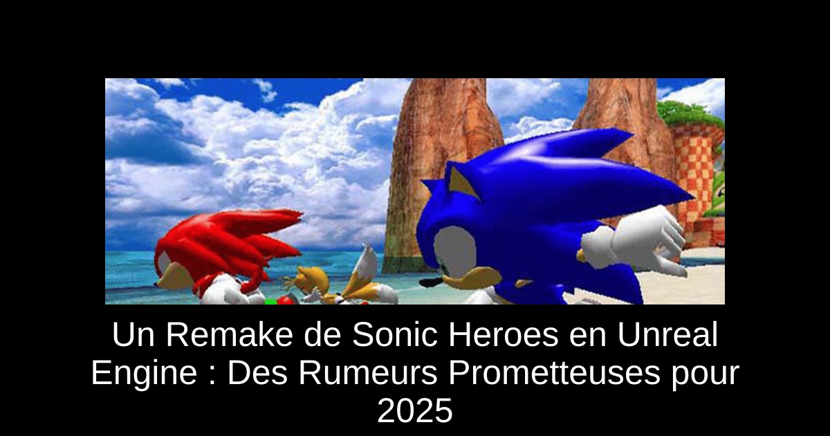 Un Remake de Sonic Heroes en Unreal Engine : Des Rumeurs Prometteuses pour 2025