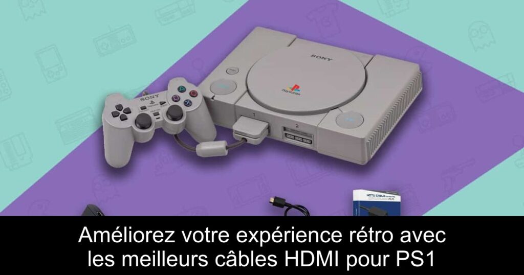 Améliorez votre expérience rétro avec les meilleurs câbles HDMI pour PS1