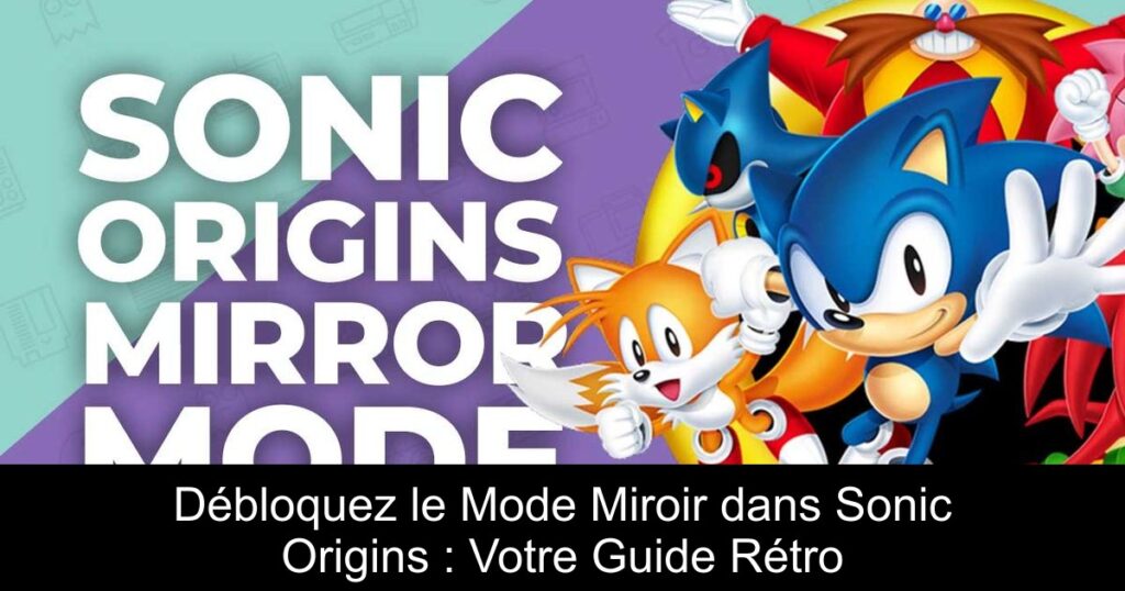 Débloquez le Mode Miroir dans Sonic Origins : Votre Guide Rétro