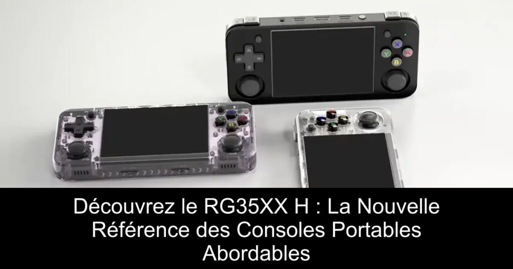 Découvrez le RG35XX H : La Nouvelle Référence des Consoles Portables Abordables