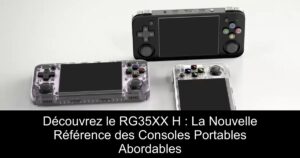 Découvrez le RG35XX H : La Nouvelle Référence des Consoles Portables Abordables