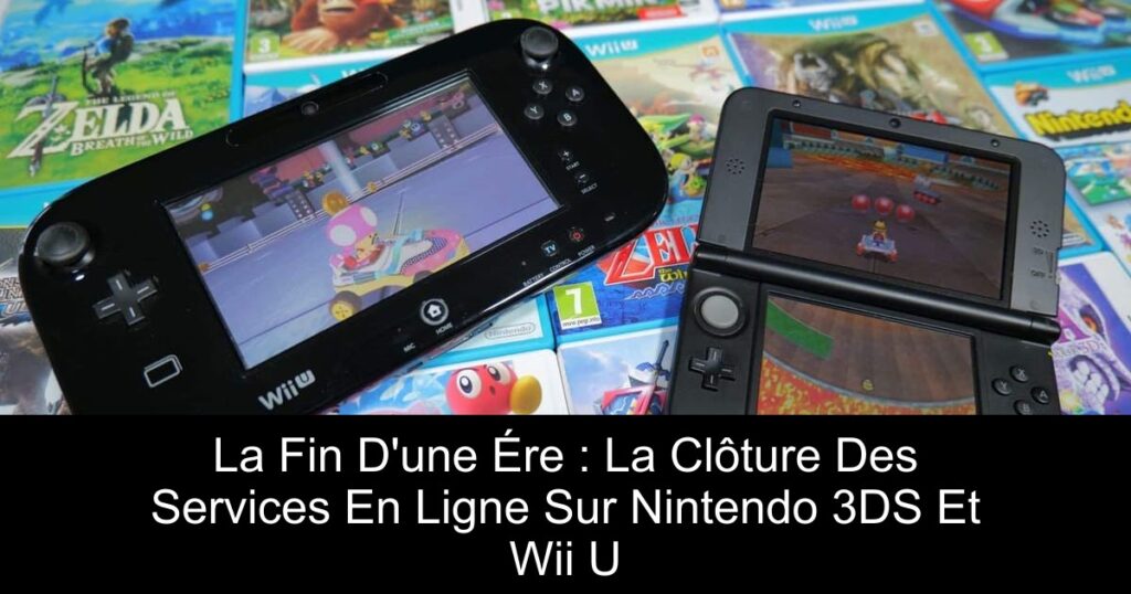La Fin D’une Ére : La Clôture Des Services En Ligne Sur Nintendo 3DS Et Wii U