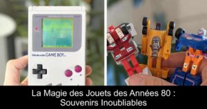 La Magie des Jouets des Années 80 : Souvenirs Inoubliables