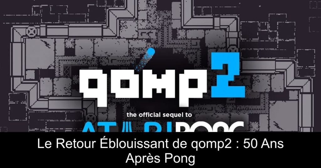 Le Retour Éblouissant de qomp2 : 50 Ans Après Pong