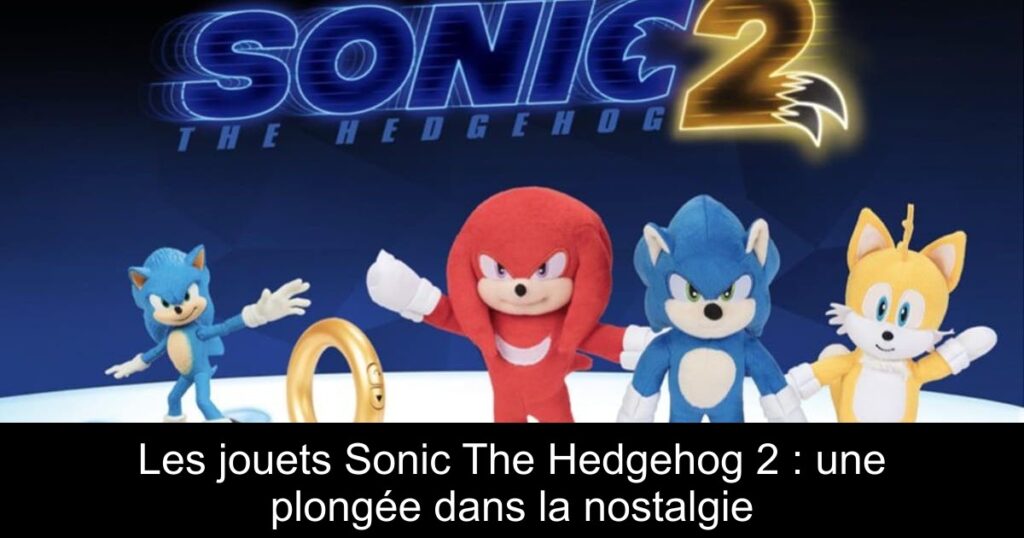 Les jouets Sonic The Hedgehog 2 : une plongée dans la nostalgie