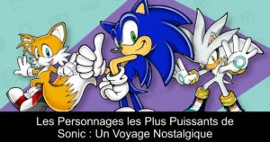 Les Personnages les Plus Puissants de Sonic : Un Voyage Nostalgique