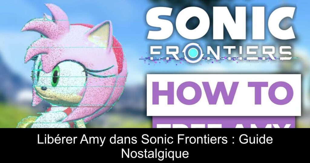 Libérer Amy dans Sonic Frontiers : Guide Nostalgique