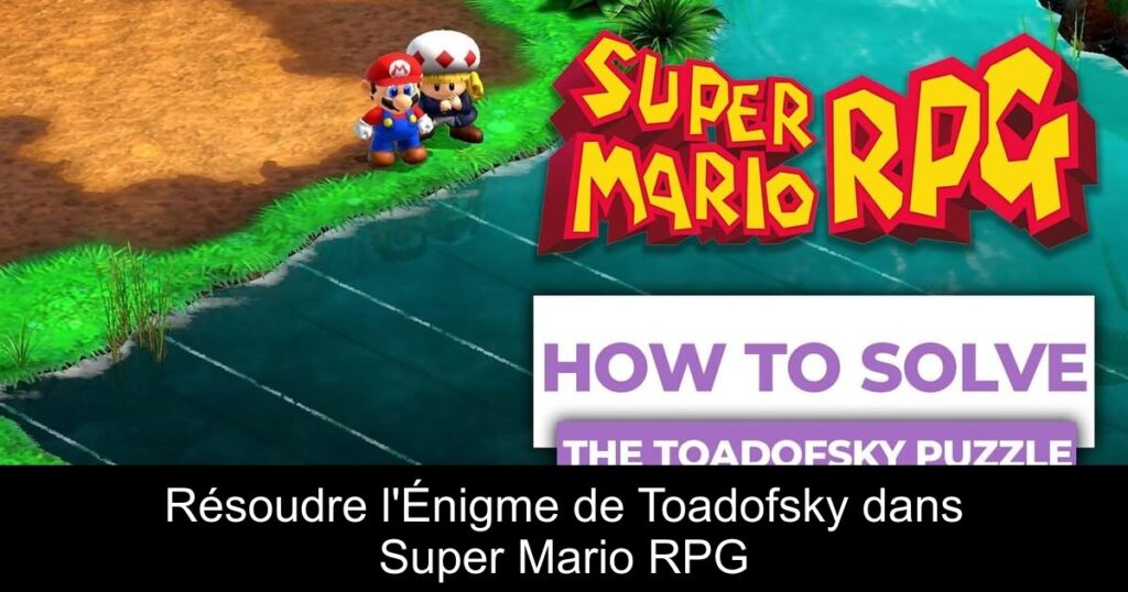 Résoudre l&rsquo;Énigme de Toadofsky dans Super Mario RPG