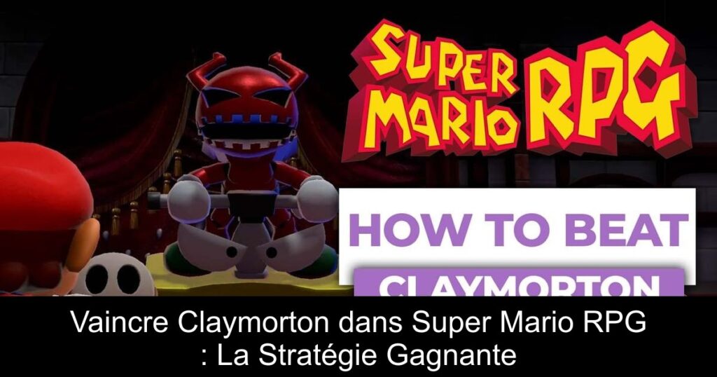 Vaincre Claymorton dans Super Mario RPG : La Stratégie Gagnante